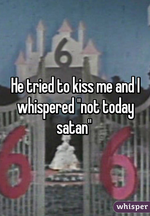 poster - He tried to kiss me and I whispered "not today satan" whisper