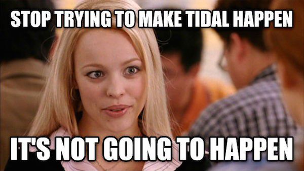 meme stream - stop trying to make fetch happen meme - Stop Trying To Make Tidal Happen It'S Not Going To Happen