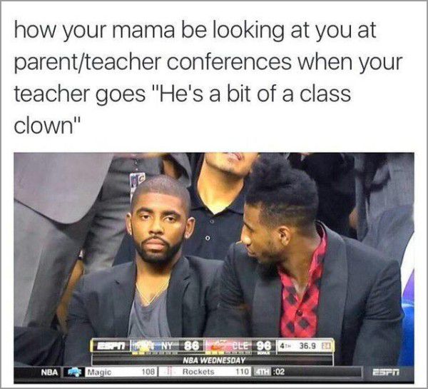 meme stream - parent teacher conference meme - how your mama be looking at you at parentteacher conferences when your teacher goes "He's a bit of a class clown" Ny 86 Cle 964 36.9 Nba Wednesday Rockets 110TH02 Nba Magic 108 Esp