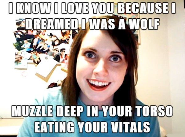 meme stream - ll miss you meme - I Know I Love You Because I Dreamed I Was Wolf Muzzle Deep In Your Torso Eating Your Vitals