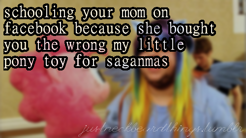 photo caption - schooling your mom on facebook because she bought you the wrong my little pony toy for saganmas Anecievewrithi