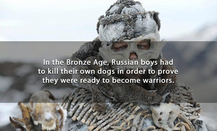 edward dogliani - In the Bronze Age, Russian boys had to kill their own dogs in order to prove they were ready to become warriors.
