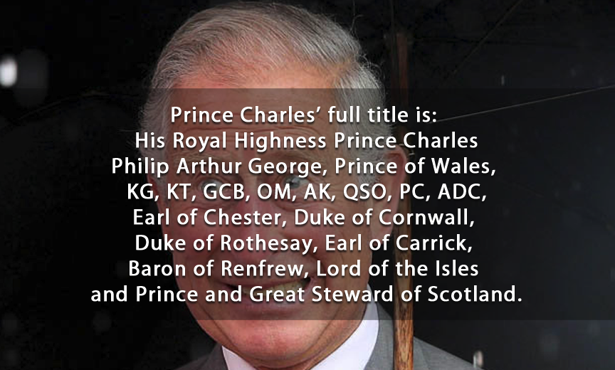 photo caption - Prince Charles' full title is His Royal Highness Prince Charles Philip Arthur George, Prince of Wales, Kg, Kt, Gcb, Om, Ak, Qso, Pc, Adc, Earl of Chester, Duke of Cornwall, Duke of Rothesay, Earl of Carrick, Baron of Renfrew, Lord of the I