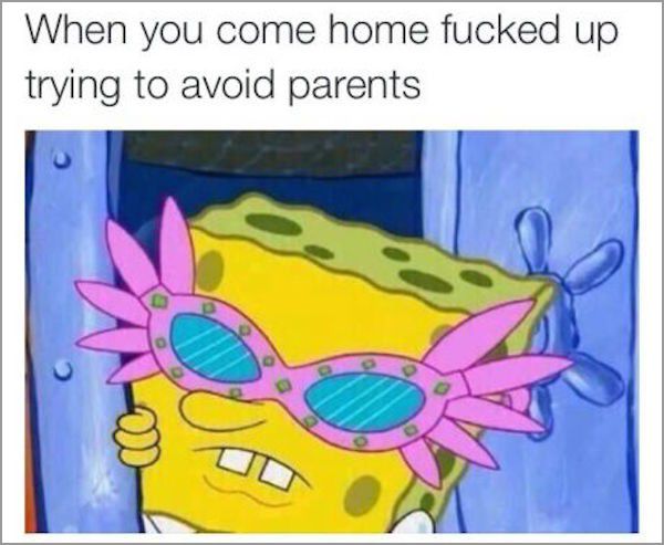 memes - spongebob glasses meme - When you come home fucked up trying to avoid parents