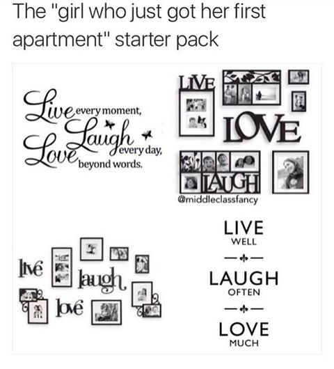 girl who just got her first apartment starter pack - The "girl who just got her first apartment" starter pack we every moment, ce Laugh Jevery day beyond words. A Love Live Well do Laugh Often Love Much