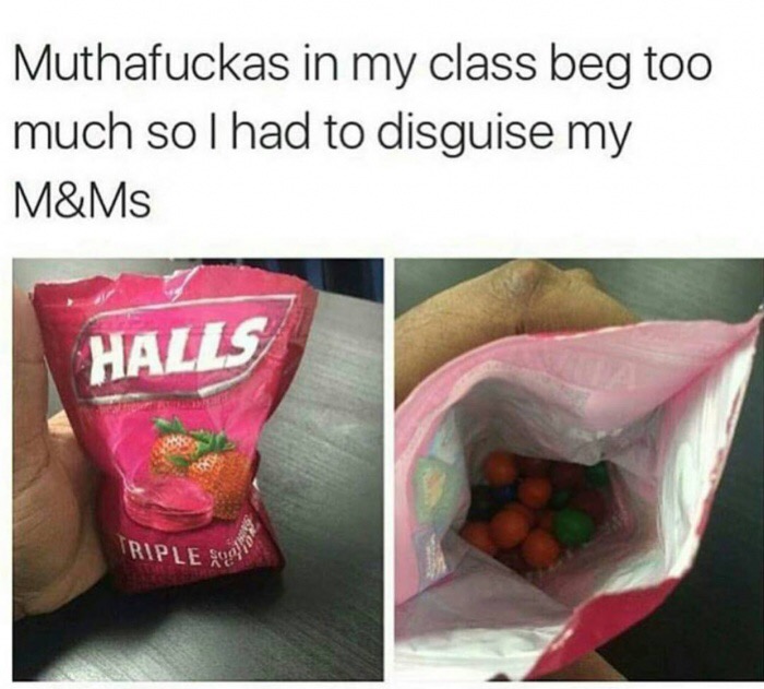meme stream - ice and cough drop meme - Muthafuckas in my class beg too much sol had to disguise my M&Ms Halls Riple Su