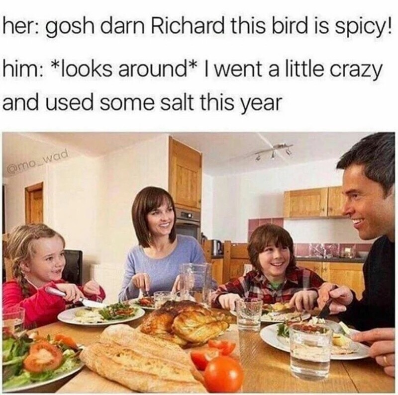 gosh darn richard this bird is spicy - her gosh darn Richard this bird is spicy! him looks around I went a little crazy and used some salt this year