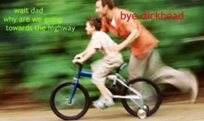 dad and son bike meme - wait dad why are we going towards the highway bye dickhead