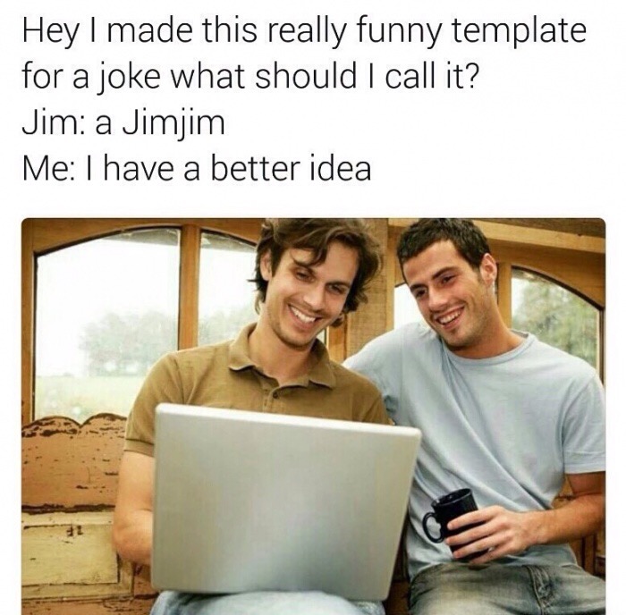 two man working - Hey I made this really funny template for a joke what should I call it? Jim a Jimjim Me I have a better idea