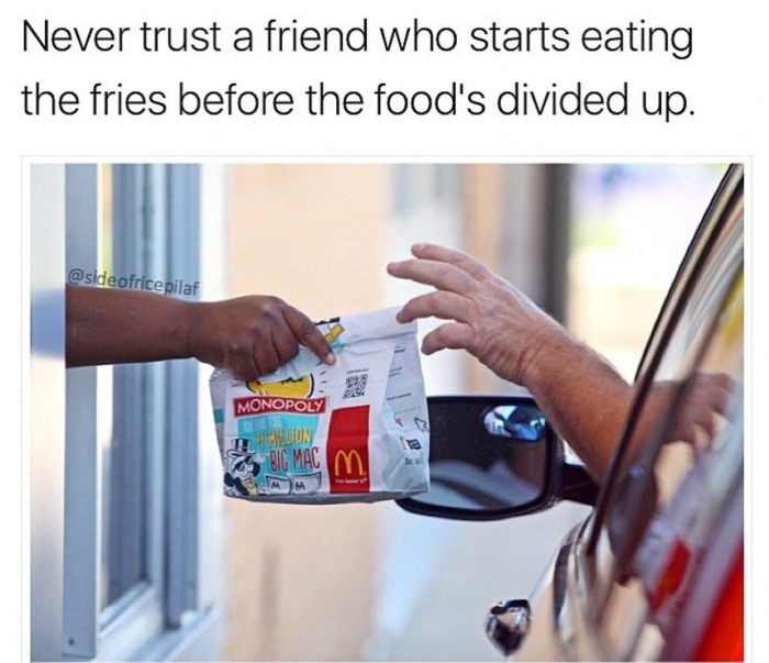 drive through at mcdonalds - Never trust a friend who starts eating the fries before the food's divided up. ofricepilaf Monopoly Suun Big Mac M