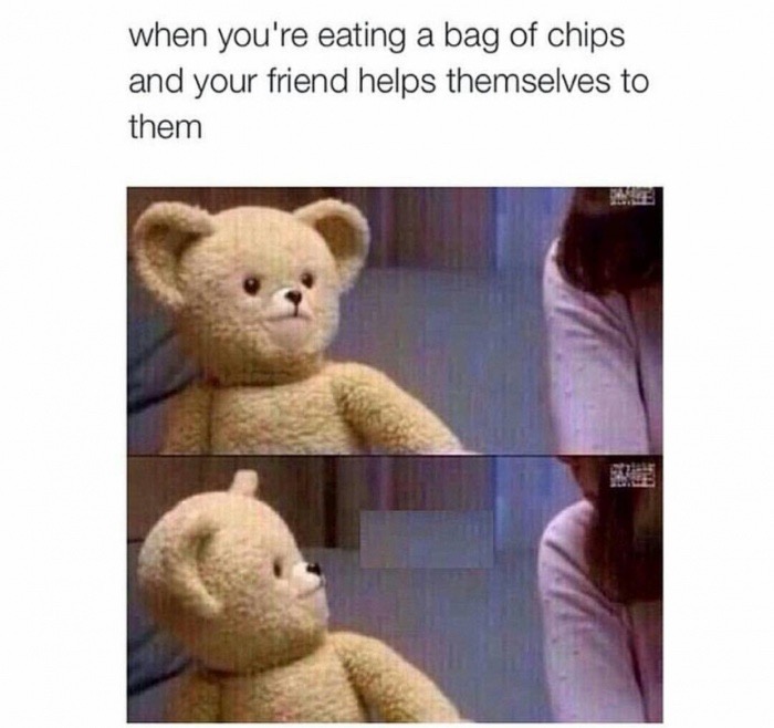 funny comments for friends - when you're eating a bag of chips and your friend helps themselves to them