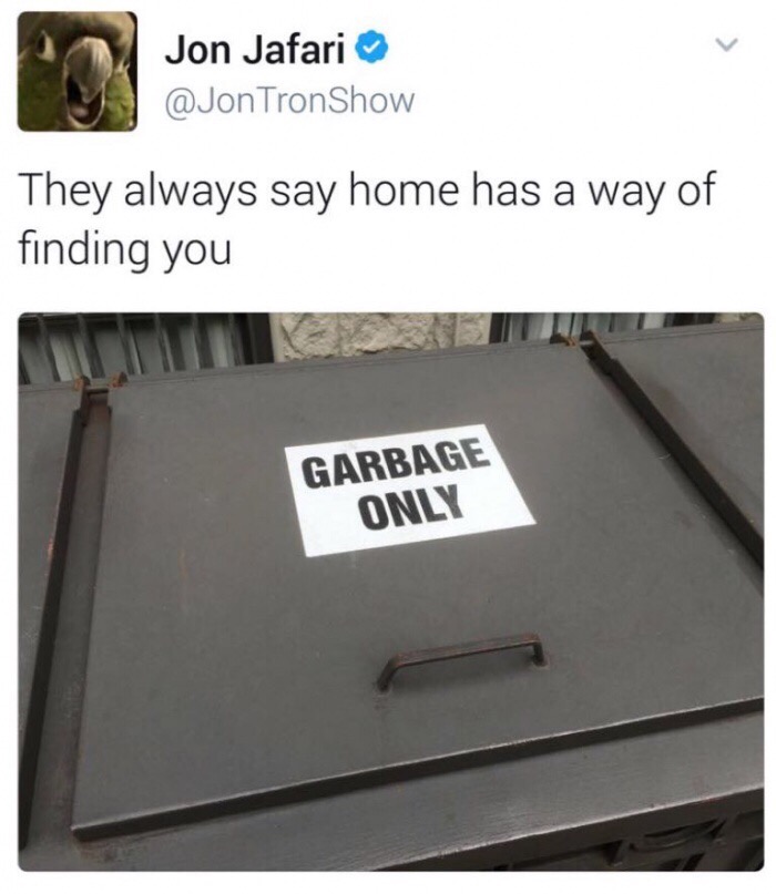 funny memes, hilarious, funny jokes - jontron meme hang - Jon Jafari They always say home has a way of finding you Garbage Only