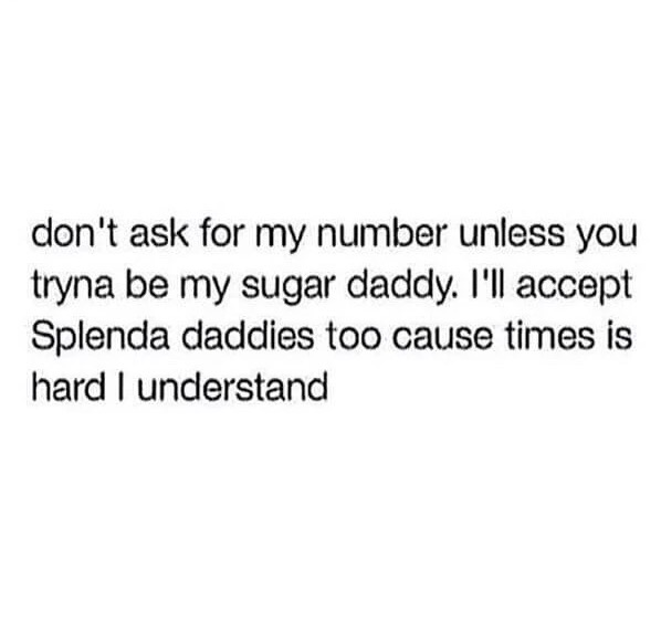 funny memes, hilarious, funny jokes - magic you re looking - don't ask for my number unless you tryna be my sugar daddy. I'll accept Splenda daddies too cause times is hard I understand