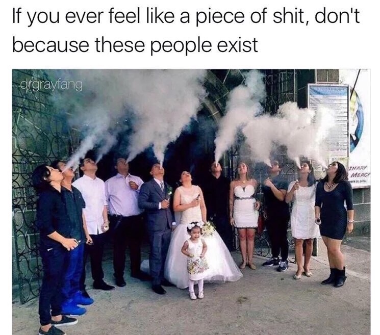 funny memes, hilarious, funny jokes -  wedding photos vape - If you ever feel a piece of shit, don't because these people exist drgrayfang Inary Mercy