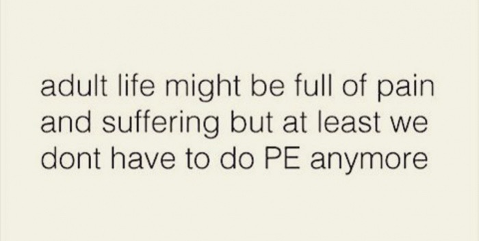 meme - relationship quotes and sayings - adult life might be full of pain and suffering but at least we dont have to do Pe anymore