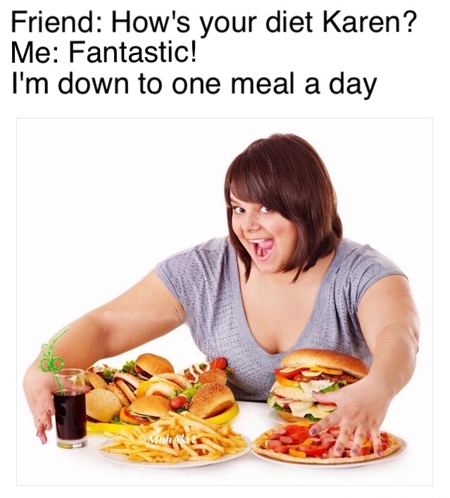 meme - fat lady eating mcdonalds - Friend How's your diet Karen? Me Fantastic! I'm down to one meal a day Akit