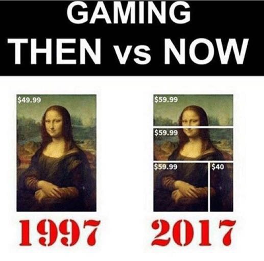 meme - memes back then vs now - Gaming Then vs Now $49.99 $59.99 $59.99 $59.99 $40 1997 2017