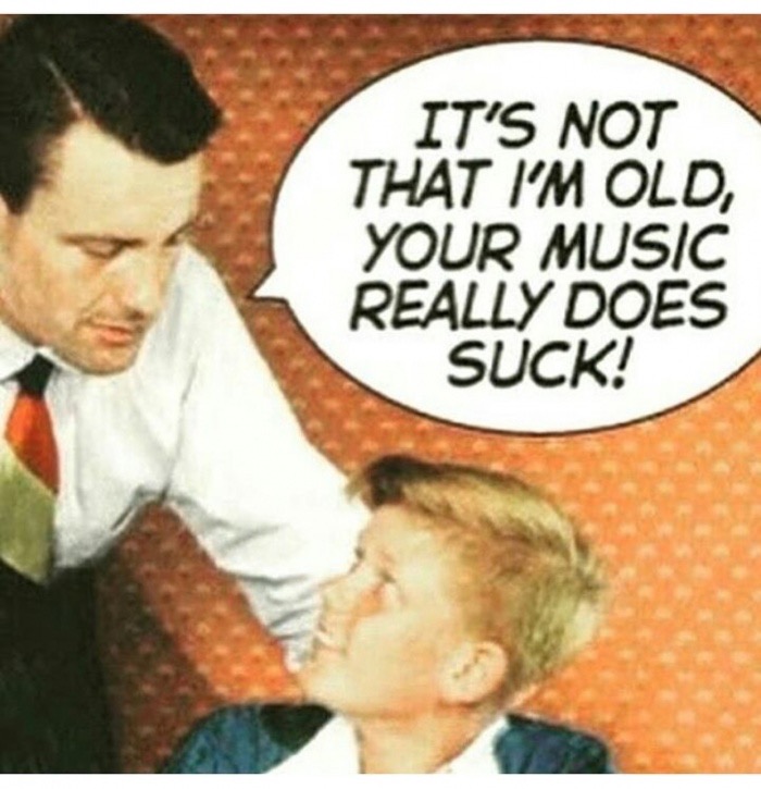meme - its not that im old your music really does suck - It'S Not That I'M Old, Your Music Really Does Suck!