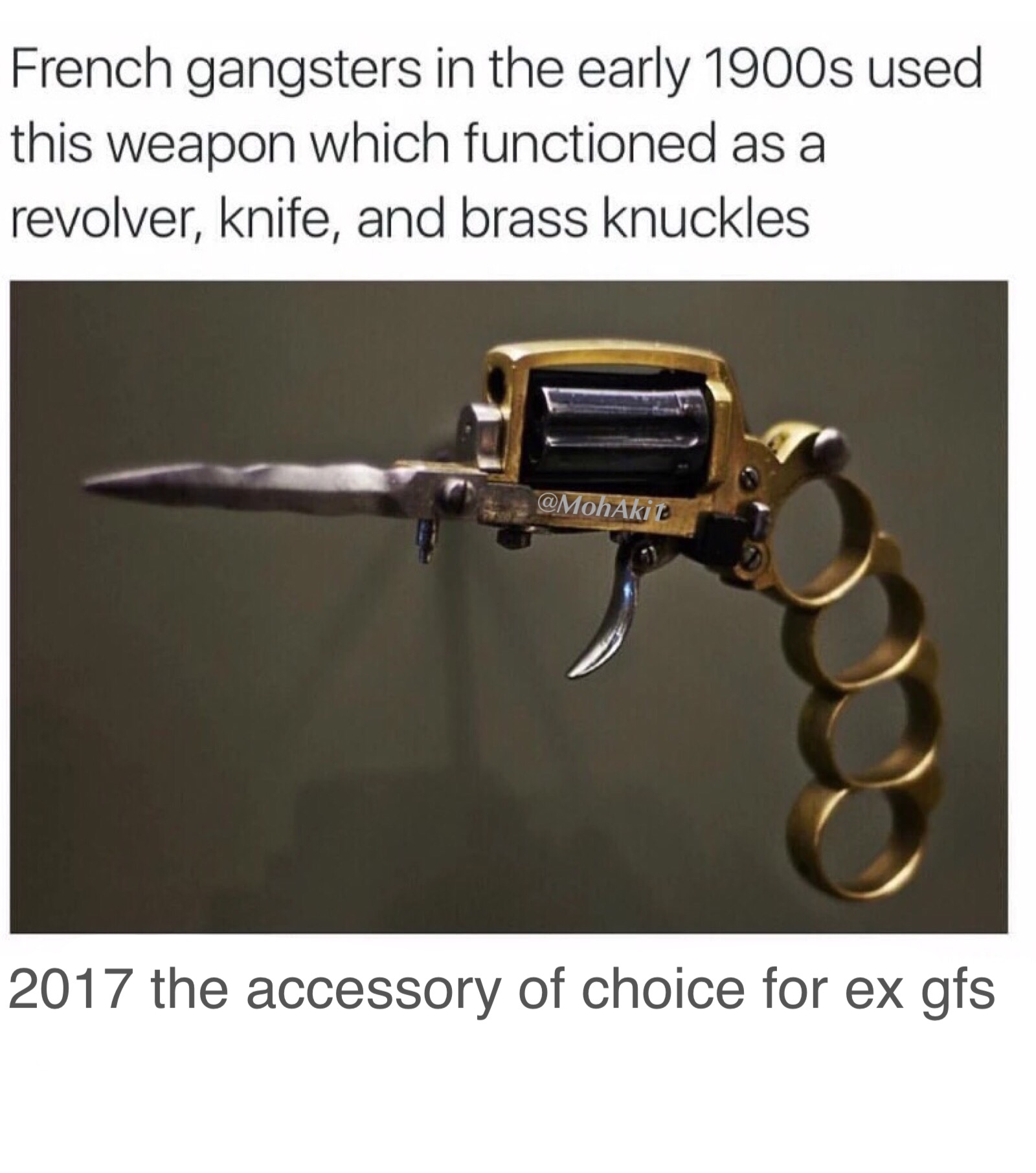 meme - dumbest weapons - French gangsters in the early 1900s used this weapon which functioned as a revolver, knife, and brass knuckles 2017 the accessory of choice for ex gfs