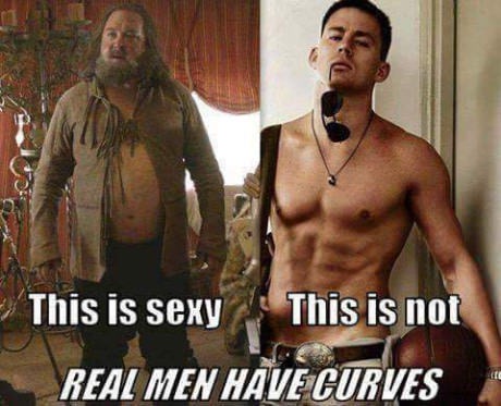 meme stream - channing tatum body - This is sexy This is not Real Men Have Curves