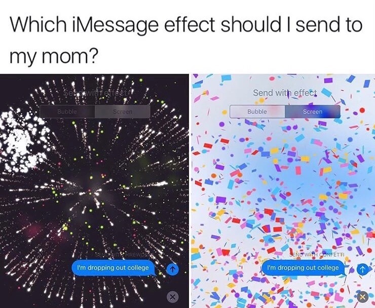 meme stream - bubble effect meme - Which iMessage effect should I send to my mom? Vibe Send with effect Bubble Screen Bubble Screen Beng With Confetti I'm dropping out college I'm dropping out college