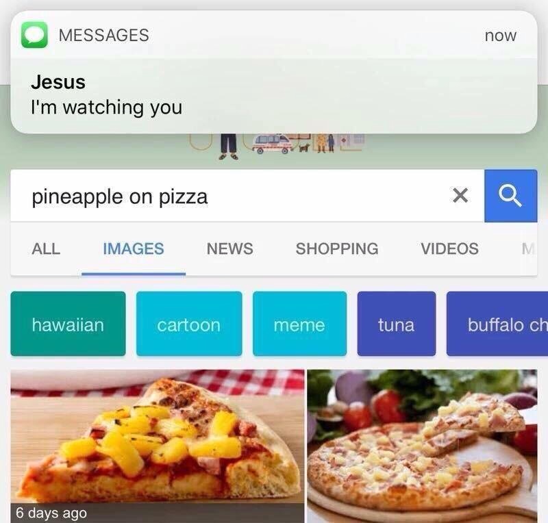 meme stream - pineapple pizza meme jesus - Messages now Jesus I'm watching you pineapple on pizza X Q All Images News Shopping Videos hawaiian cartoon meme tuna buffalo ch 6 days ago