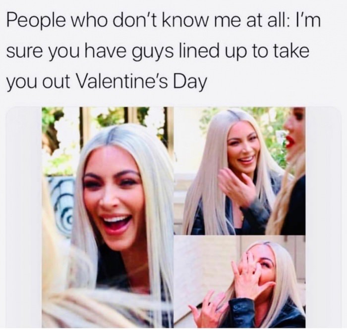smile - People who don't know me at all I'm sure you have guys lined up to take you out Valentine's Day