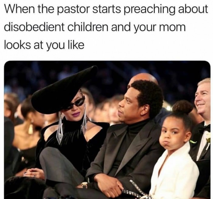 jay z & beyonce - When the pastor starts preaching about disobedient children and your mom looks at you