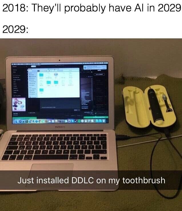ddlc memes funny - 2018 They'll probably have Al in 2029 2029 Dogcao Svo M Pa T Inimit Just installed Ddlc on my toothbrush
