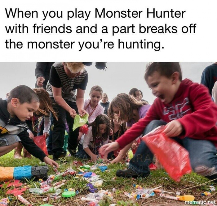 community - When you play Monster Hunter with friends and a part breaks off the monster you're hunting. mematic.net