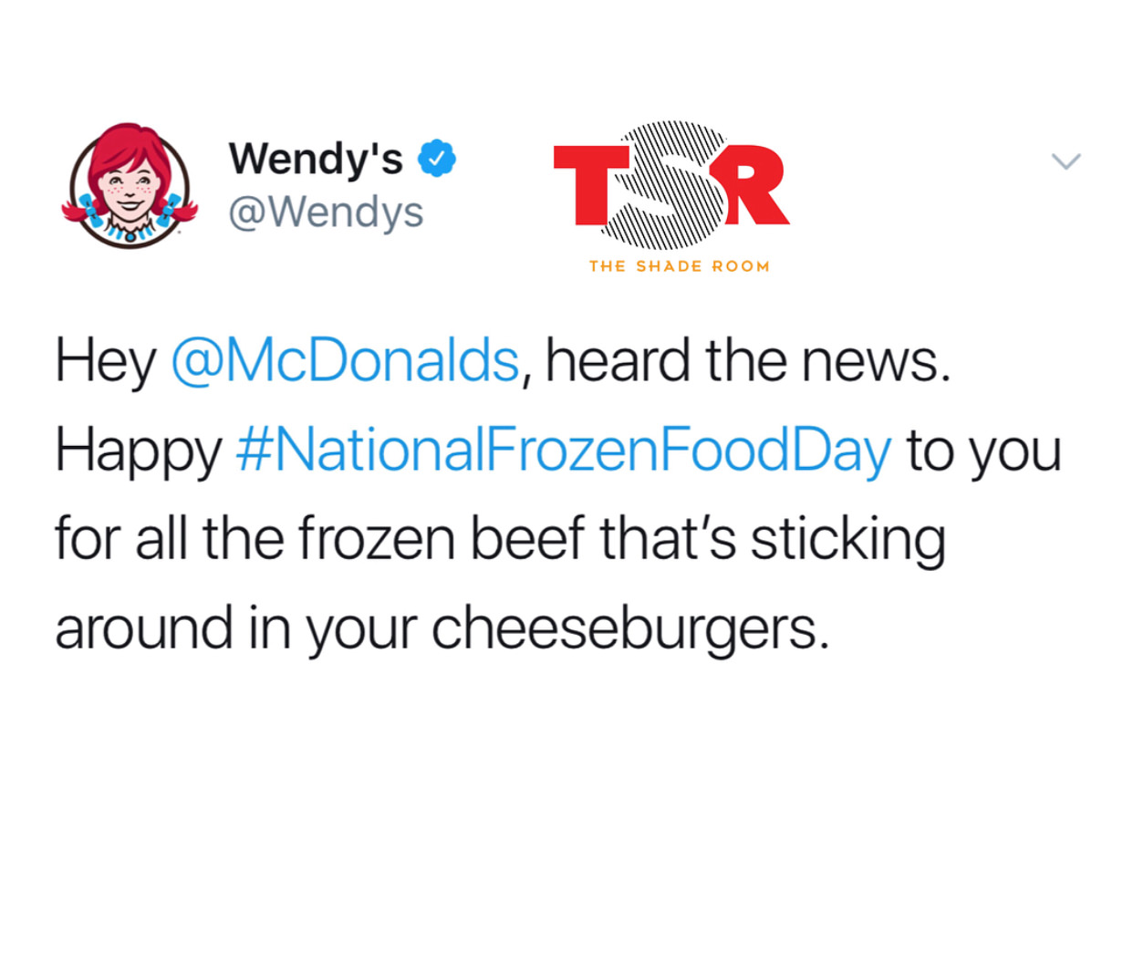mcdonalds and wendy's twitter beef - Wendy's The Shade Room Hey , heard the news. Happy Frozen FoodDay to you for all the frozen beef that's sticking around in your cheeseburgers.