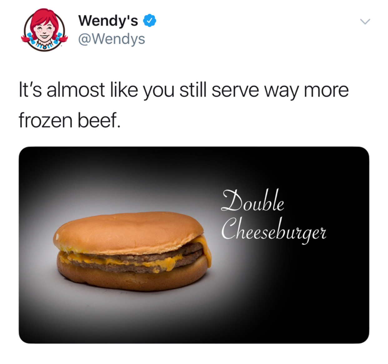 wendy's company - Wendy's It's almost you still serve way more frozen beef. Double Cheeseburger