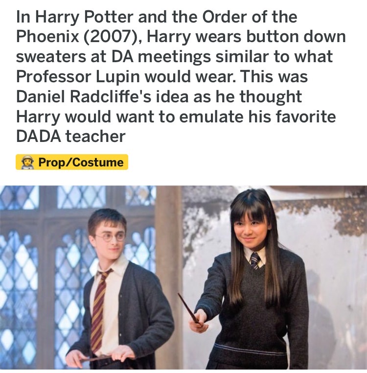 harry potter katie - In Harry Potter and the Order of the Phoenix 2007, Harry wears button down sweaters at Da meetings similar to what Professor Lupin would wear. This was Daniel Radcliffe's idea as he thought Harry would want to emulate his favorite Dad
