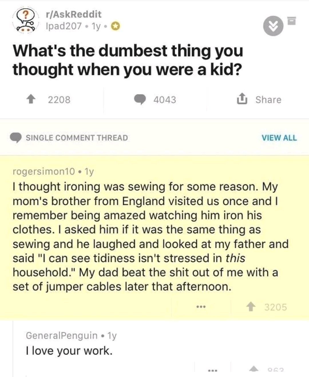 beat me with jumper cables - rAskReddit Ipad207.1y. What's the dumbest thing you thought when you were a kid? 2208 4043 U Single Comment Thread View All rogersimon 10.1y I thought ironing was sewing for some reason. My mom's brother from England visited u
