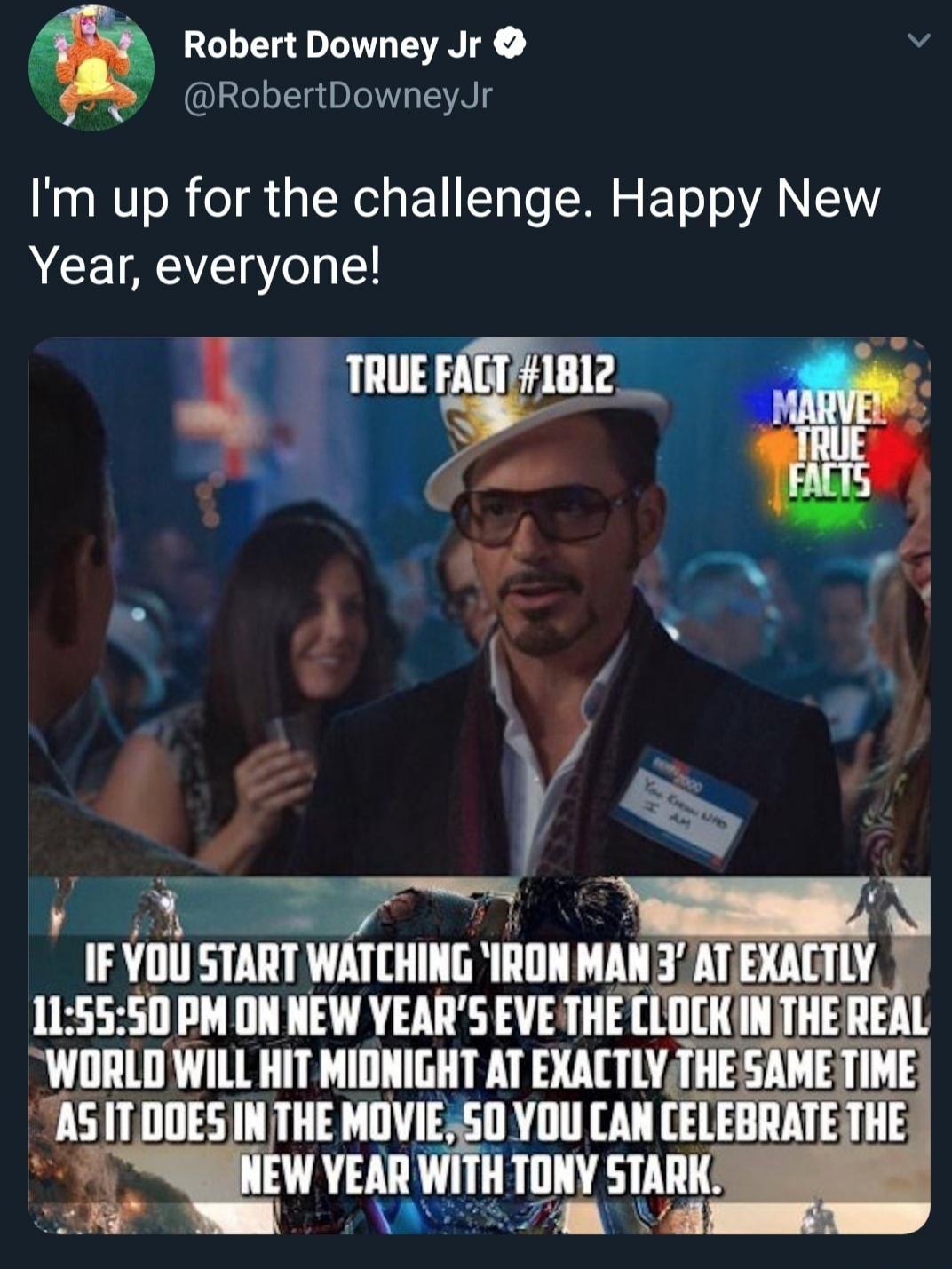 movies to watch new years - tony stark happy new year - Robert Downey Jr Jr I'm up for the challenge. Happy New Year, everyone! True Fact Marvel True Facts If You Start Watching 'Iron Man'At Exactly 50 Pm On New Year'S Eve The Clock In The Real World Will
