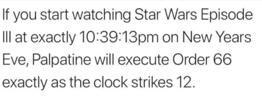 movies to watch new years - Wavelength - If you start watching Star Wars Episode Iii at exactly 13pm on New Years Eve, Palpatine will execute Order 66 exactly as the clock strikes 12.