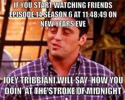 movies to watch new years - If You Start Watching Friends Episode 14 Season 6 At 49 On New Years Eve Joey Tribbiani Will Say How You Doin At The'Stroke Of Midnight