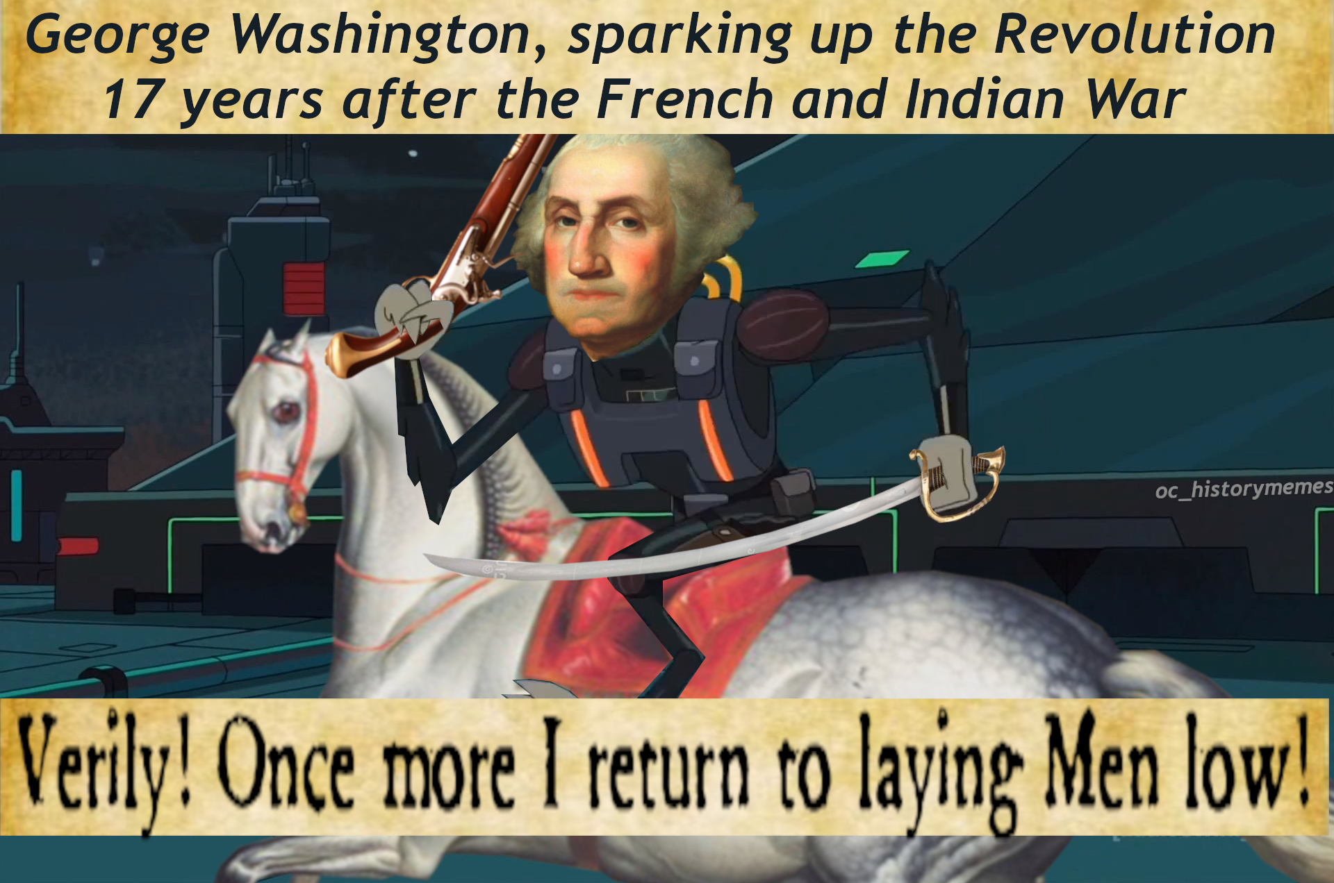 george washington - George Washington, sparking up the Revolution 17 years after the French and Indian War oc_historymemes Verily! Once more I return to laying Men low!