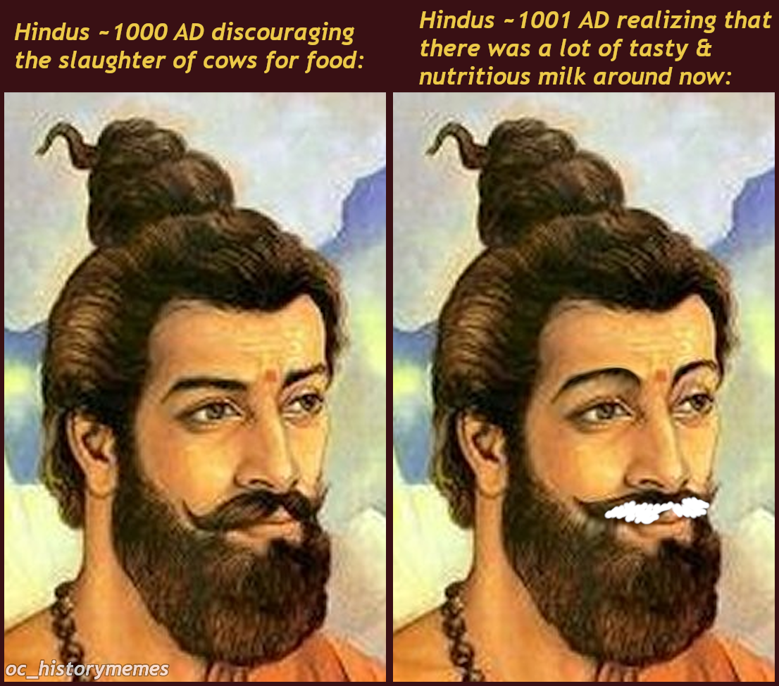 vaisheshika sutra - Hindus 1000 Ad discouraging the slaughter of cows for food Hindus 1001 Ad realizing that there was a lot of tasty & nutritious milk around now Oc_historymemes