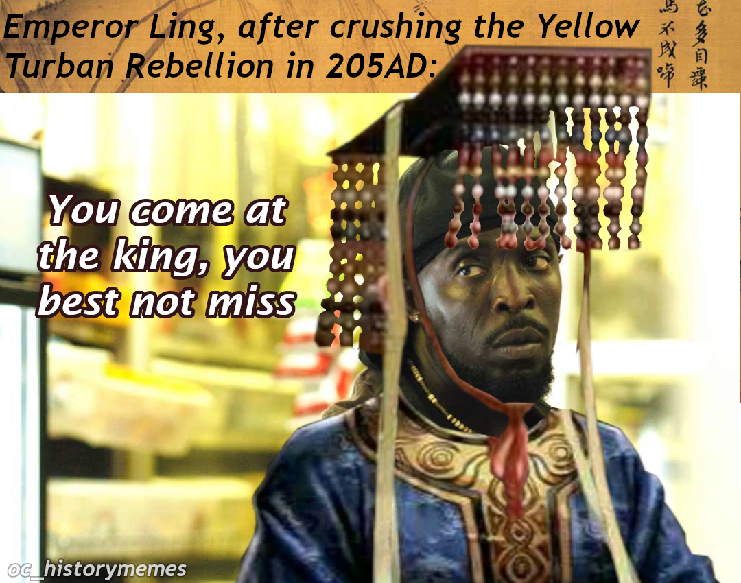 omar little - Emperor Ling, after crushing the Yellow Turban Rebellion in 205AD You come at the king, you best not miss Oc_historymemes