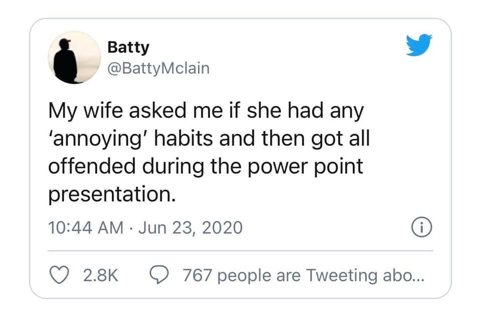 angle - Batty Mclain My wife asked me if she had any 'annoying' habits and then got all offended during the power point presentation. i 767 people are Tweeting abo...