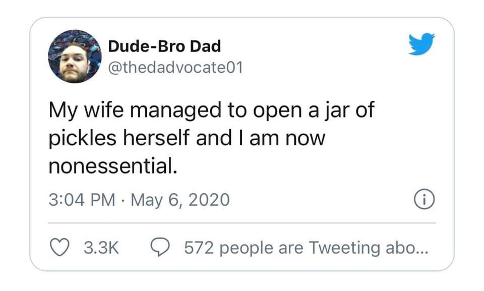 twitter - DudeBro Dad My wife managed to open a jar of pickles herself and I am now nonessential. 0 9 572 people are Tweeting abo...