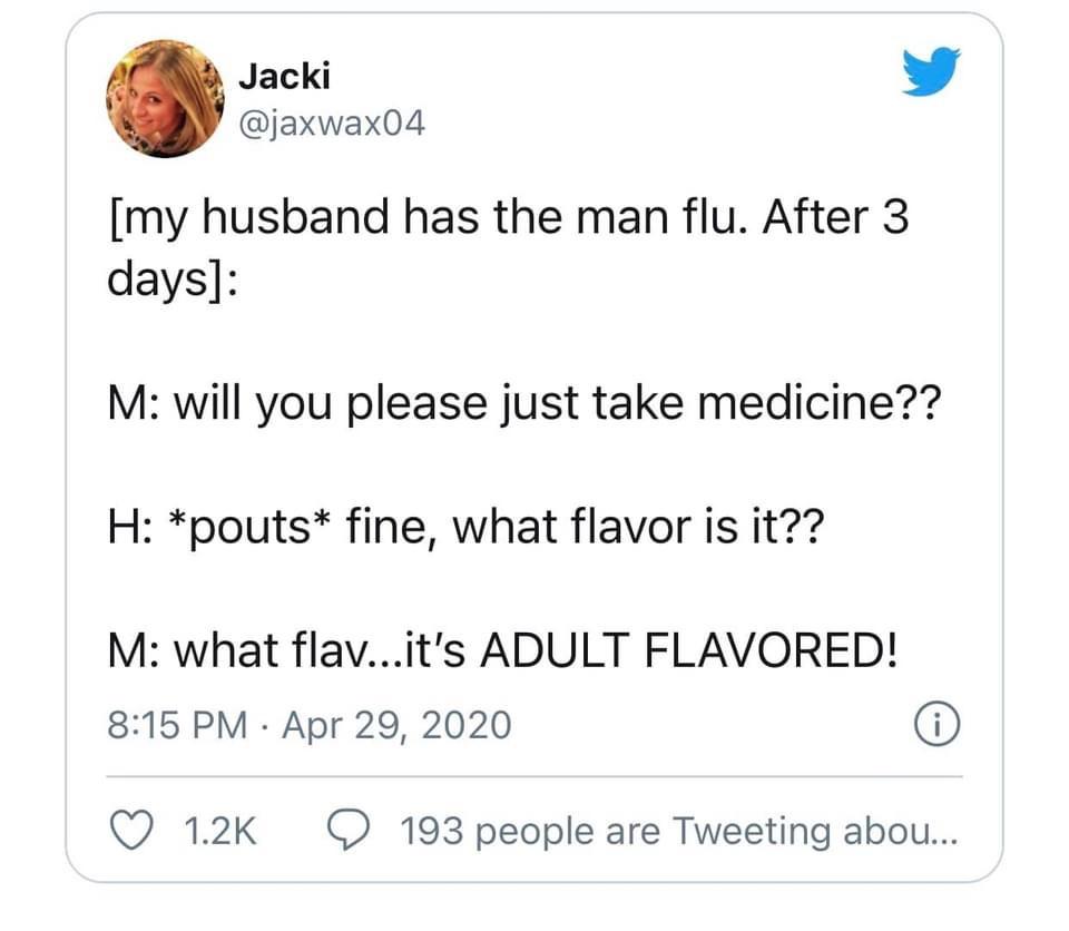 angle - Jacki my husband has the man flu. After 3 days M will you please just take medicine?? H pouts fine, what flavor is it?? M what flav...it's Adult Flavored! i 193 people are Tweeting abou...