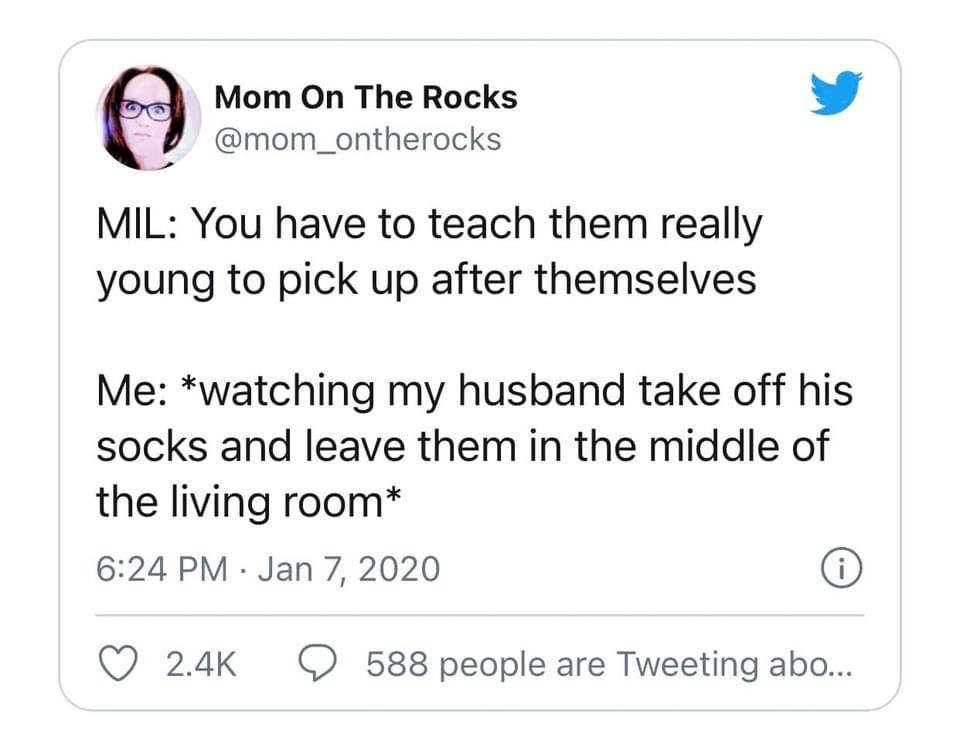 number - Mom On The Rocks Mil You have to teach them really young to pick up after themselves Me watching my husband take off his socks and leave them in the middle of the living room 0 588 people are Tweeting abo...