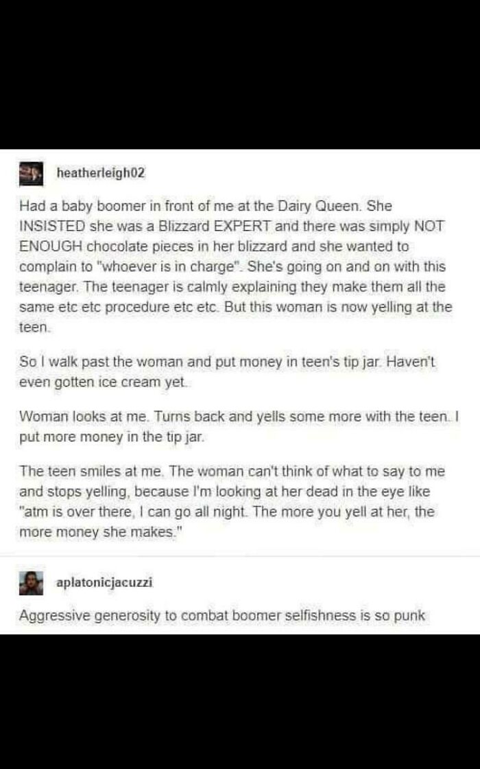 sapphic tumblr posts - heatherleigh02 Had a baby boomer in front of me at the Dairy Queen. She Insisted she was a Blizzard Expert and there was simply Not Enough chocolate pieces in her blizzard and she wanted to complain to "whoever is in charge". She's 