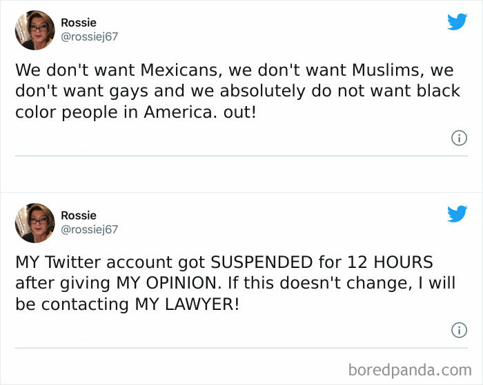 document - Rossie We don't want Mexicans, we don't want Muslims, we don't want gays and we absolutely do not want black color people in America. out! Rossie My Twitter account got Suspended for 12 Hours after giving My Opinion. If this doesn't change, I w