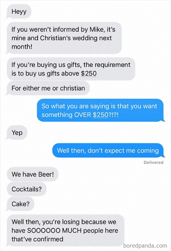 insulting text messages - Heyy If you weren't informed by Mike, it's mine and Christian's wedding next month! If you're buying us gifts, the requirement is to buy us gifts above $250 For either me or christian So what you are saying is that you want somet