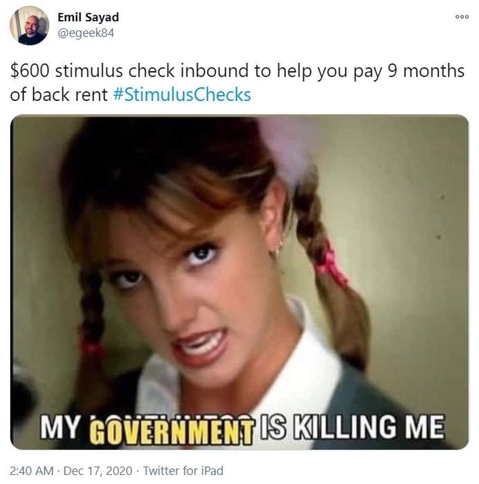 my government is killing me britney - Ooo Emil Sayad $600 stimulus check inbound to help you pay 9 months of back rent My Government Is Killing Me Twitter for iPad