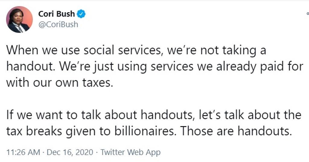document - a Cori Bush When we use social services, we're not taking a handout. We're just using services we already paid for with our own taxes. If we want to talk about handouts, let's talk about the tax breaks given to billionaires. Those are handouts.