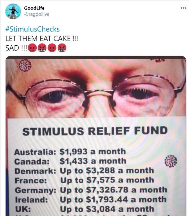 eye - Ooo GoodLife Checks Let Them Eat Cake !!! Sad !!! 2 #%18 #%18 Stimulus Relief Fund Australia $1,993 a month Canada $1,433 a month Denmark Up to $3,288 a month France Up to $7,575 a month Germany Up to $7,326.78 a month Ireland Up to $1,793.44 a mont